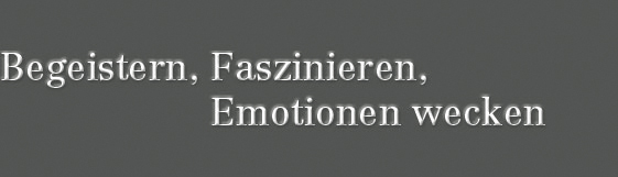 Begeistern, Faszinieren, Emotionen wecken